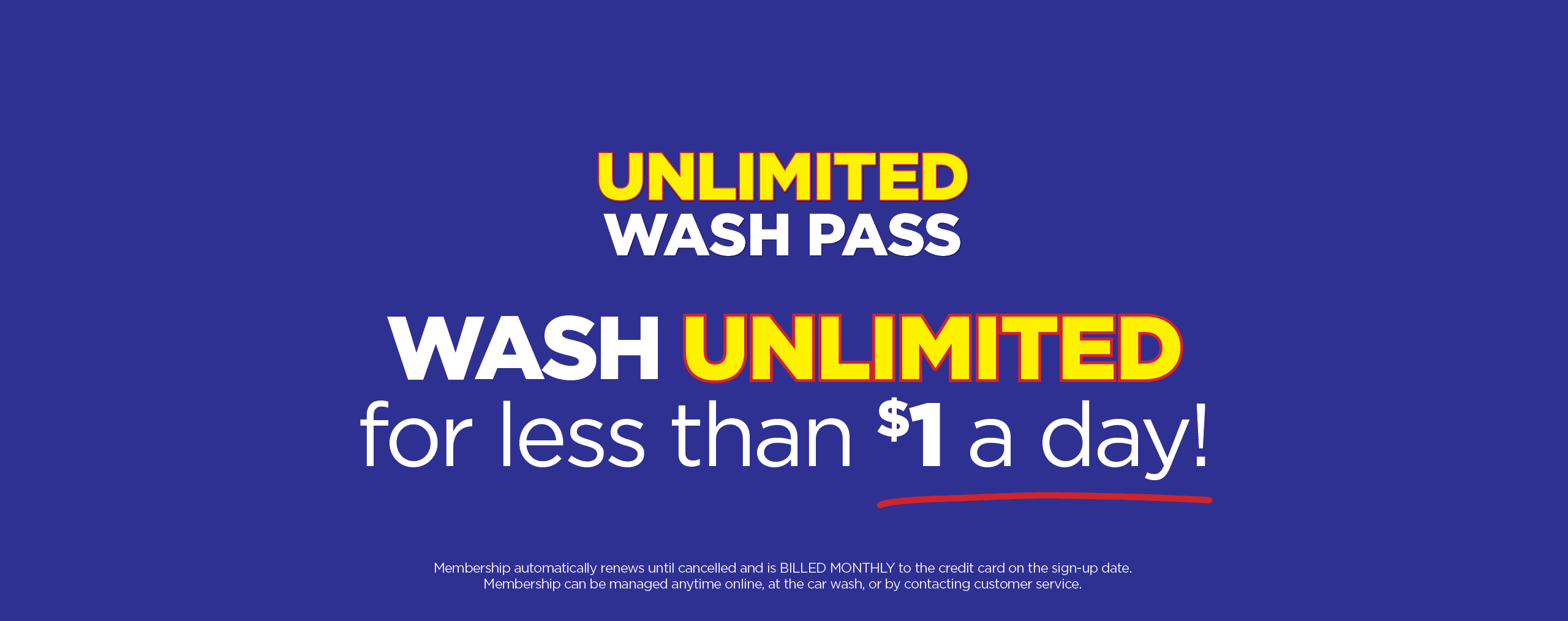 Text on a blue background reads: UNLIMITED WASH PASS. WASH UNLIMITED for less than $1 a day! Small text below explains membership auto-renews monthly, is billed to a credit card, and can be managed online or with customer service.